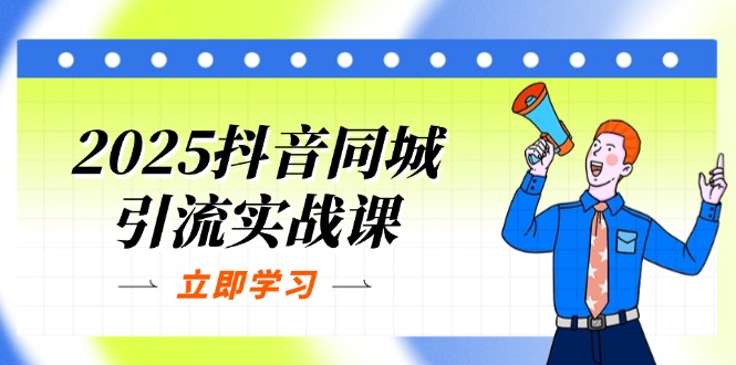 2025抖音同城引流实战课：单店模型+团购爆款逻辑，快速提升POI热度分网赚项目-副业赚钱-互联网创业-资源整合御文网赚
