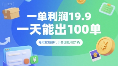 一单利润19.9 一天能出100单，每天发发图片，小白也能月入过1W【揭秘】网赚项目-副业赚钱-互联网创业-资源整合御文网赚