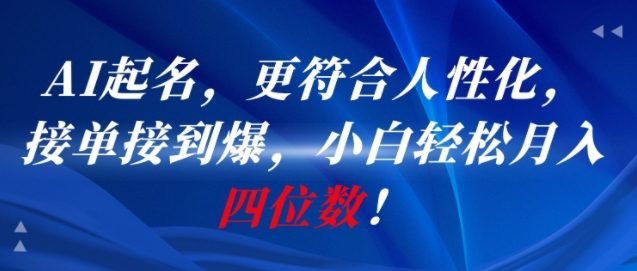 AI一键起名，更符合人性化，接单接到爆，小白轻松月入四位数!网赚项目-副业赚钱-互联网创业-资源整合御文网赚