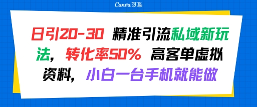 日引 20-30 精准引流私域新玩法，转化率50% 高客单虚拟资料，小白一台手机就能做网赚项目-副业赚钱-互联网创业-资源整合御文网赚