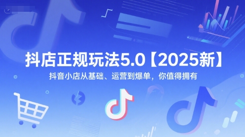 抖店正规玩法5.0【2025新】抖音小店从基础、运营到爆单，你值得拥有网赚项目-副业赚钱-互联网创业-资源整合御文网赚