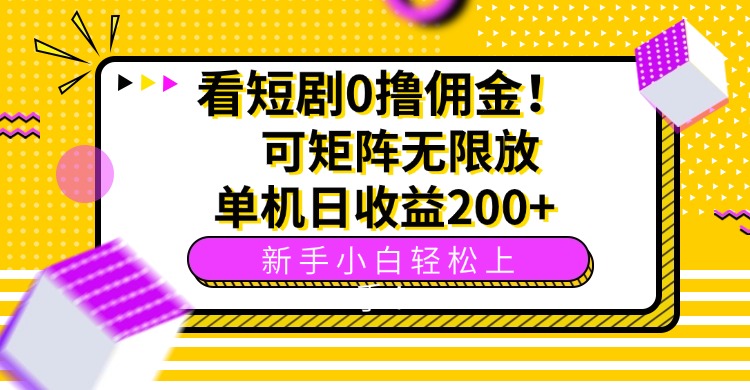 看短剧0撸佣金，可矩阵无限放大，单机日收益200+，新手小白轻松上手！网赚项目-副业赚钱-互联网创业-资源整合御文网赚