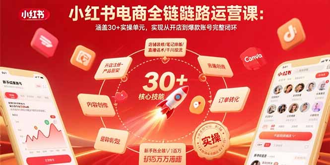 小红书电商全链路运营课：涵盖30+实操单元，实现从开店到爆款账号完整闭环网赚项目-副业赚钱-互联网创业-资源整合御文网赚