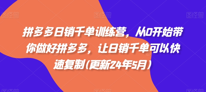 拼多多日销千单训练营，从0开始带你做好拼多多，让日销千单可以快速复制(更新25年6月)网赚项目-副业赚钱-互联网创业-资源整合御文网赚