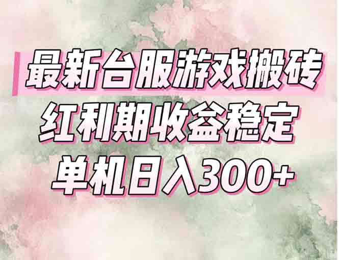 最新台服游戏搬砖，红利期收益高稳定，操作简单，小白闭眼入。网赚项目-副业赚钱-互联网创业-资源整合御文网赚