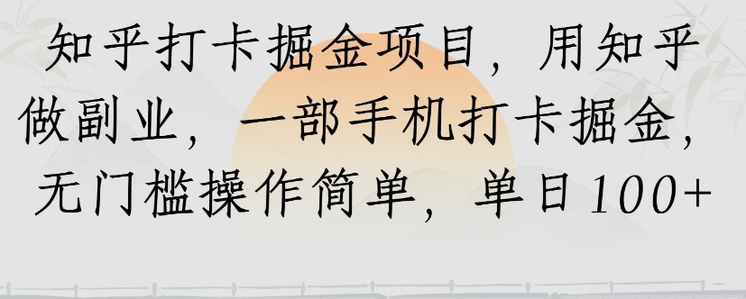 知乎打卡掘金项目，用知乎来做副业，一部手机打卡掘金，无门槛操作简单，单日100+网赚项目-副业赚钱-互联网创业-资源整合御文网赚