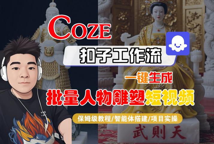 Coze扣子工作流一键生成批量人物雕塑短视频，保姆级教程-智能体搭建-项目实操网赚项目-副业赚钱-互联网创业-资源整合御文网赚
