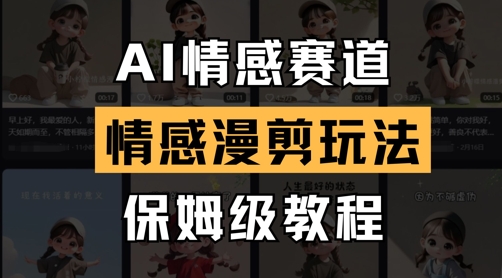 AI情感赛道，情感漫剪玩法，保姆级教程网赚项目-副业赚钱-互联网创业-资源整合御文网赚