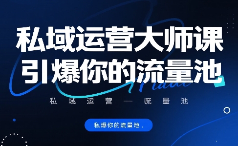 私域运营大师课，引爆你的流量池网赚项目-副业赚钱-互联网创业-资源整合御文网赚