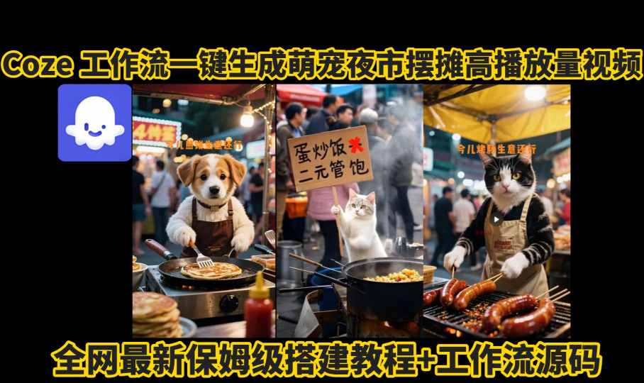 coze工作流一键生成萌宠夜市摆摊AI高赞高播放量视频保姆级拆解教程网赚项目-副业赚钱-互联网创业-资源整合御文网赚