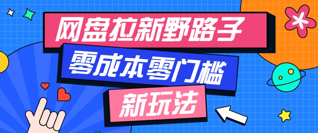 一个人也能操作的网盘拉新野路子玩法，零成本零门槛多种变现方式，轻松月入万元网赚项目-副业赚钱-互联网创业-资源整合御文网赚