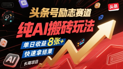 头条号励志赛道，纯AI搬砖玩法，单日收益8张+ ，快速拿结果，长期项目网赚项目-副业赚钱-互联网创业-资源整合御文网赚