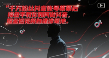 千万粉丝抖音账号幕后操盘手教你如何做抖音，掘金短视频自建流量池网赚项目-副业赚钱-互联网创业-资源整合御文网赚