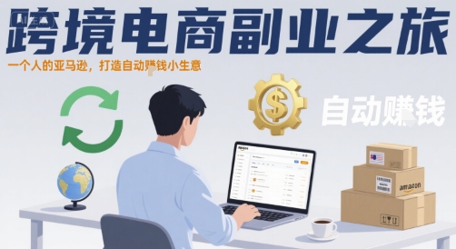 跨境电商副业之旅，一个人的亚马逊，打造自动賺钱小生意网赚项目-副业赚钱-互联网创业-资源整合御文网赚