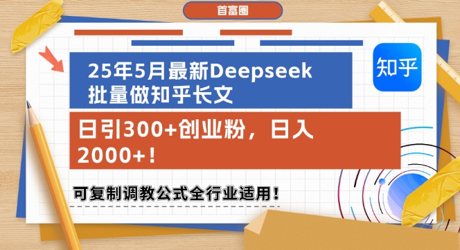 25年5月最新Deepseek批量做知乎长文，日引300+创业粉，日入1k+，可复制调教公式全行业适用网赚项目-副业赚钱-互联网创业-资源整合御文网赚