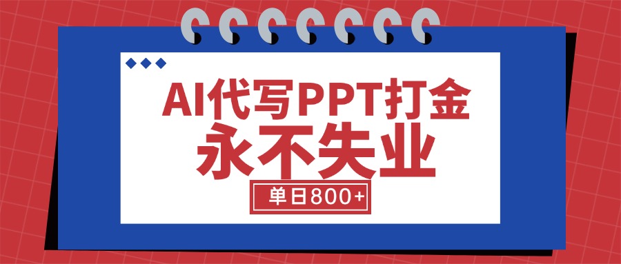 AI代写PPT打金，永不失业项目，细分蓝海领域，单日稳定800+【附工具指令】网赚项目-副业赚钱-互联网创业-资源整合御文网赚