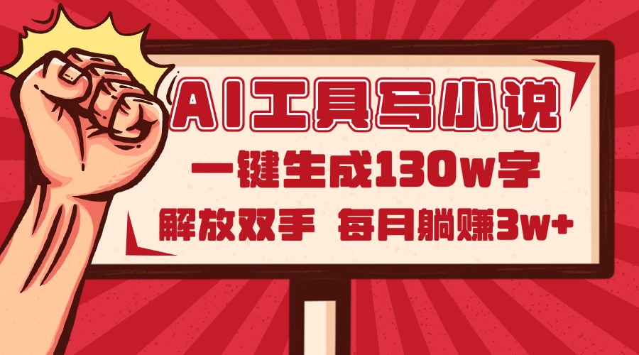 AI工具写小说2.0，一键生成130万字，解放双手，每月躺赚3w+网赚项目-副业赚钱-互联网创业-资源整合御文网赚