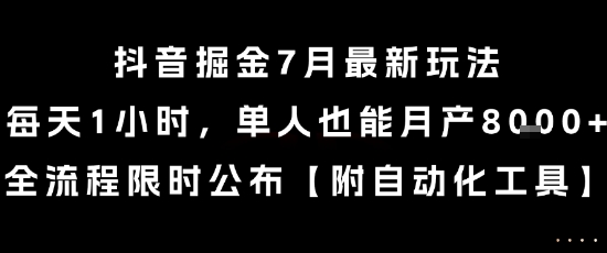 抖音掘金7月最新玩法，每天1小时，单人也能月产8k+，全流程限时公布【揭秘】网赚项目-副业赚钱-互联网创业-资源整合御文网赚