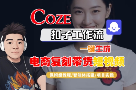 Coze扣子工作流一键生成电商复刻带货短视频，保姆级教程-智能体搭建-项目实操网赚项目-副业赚钱-互联网创业-资源整合御文网赚