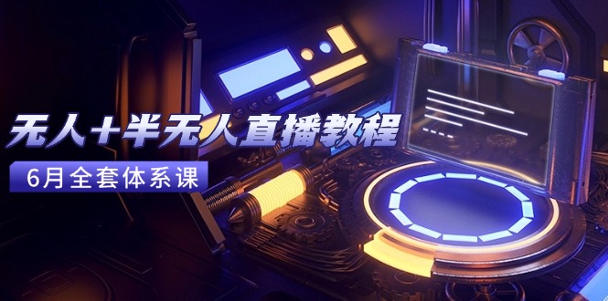 无人+半无人直播教程：AI工具+场景搭建，0到1掌握核心技术(6月更新网赚项目-副业赚钱-互联网创业-资源整合御文网赚
