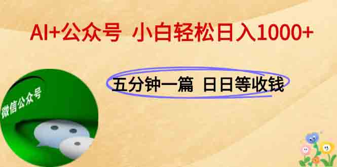 AI+公众号，每天十分钟，轻松日入1000+网赚项目-副业赚钱-互联网创业-资源整合御文网赚