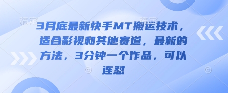 3月底最新快手MT搬运技术，适合影视和其他赛道，最新的方法，3分钟一个作品，可以连怼网赚项目-副业赚钱-互联网创业-资源整合御文网赚