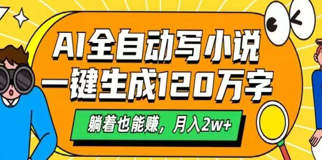 AI自动写小说，一键生成120万字，躺着也能赚，月入2w+网赚项目-副业赚钱-互联网创业-资源整合御文网赚