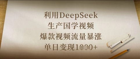 利用DeepSeek生产国学视频，爆款视频流量暴涨，单日变现数张网赚项目-副业赚钱-互联网创业-资源整合御文网赚