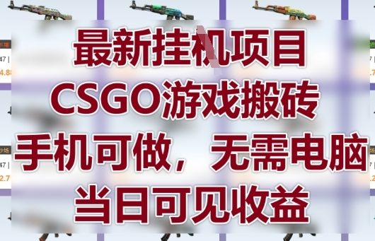 最新挂G项目，CSGO游戏搬砖，手机可做，无需电脑，当日见收益【揭秘】网赚项目-副业赚钱-互联网创业-资源整合御文网赚