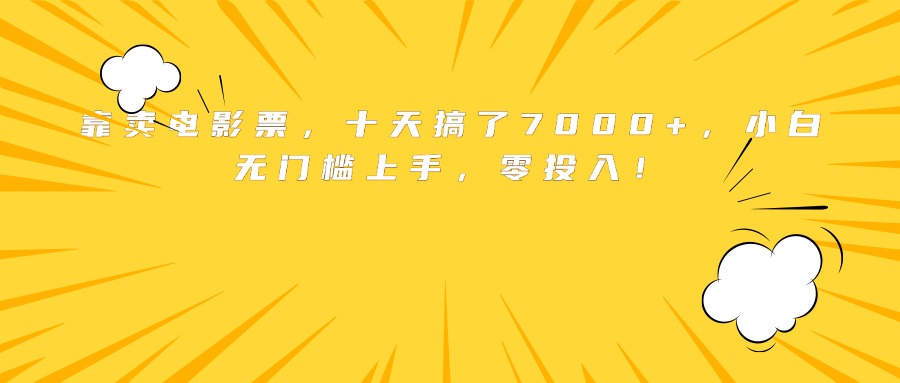 靠卖电影票，十天搞了7000+，小白无门槛上手，零投入！网赚项目-副业赚钱-互联网创业-资源整合御文网赚