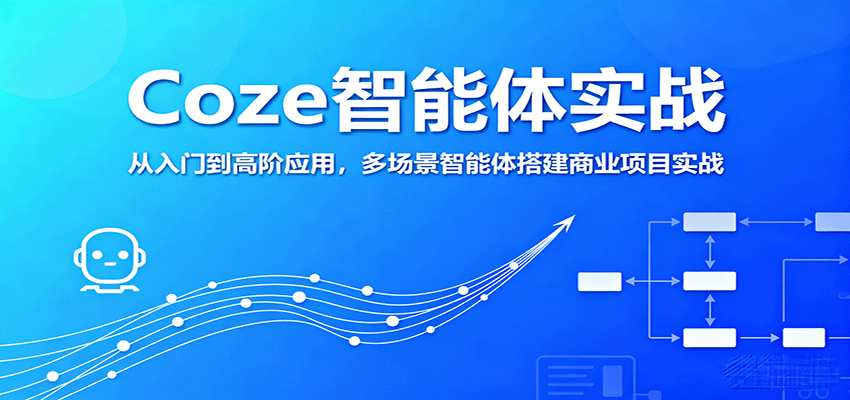 Coze智能体实战，从入门到高阶应用，多场景智能体搭建商业项目实战网赚项目-副业赚钱-互联网创业-资源整合御文网赚